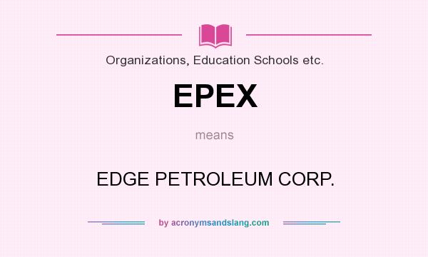What does EPEX mean? It stands for EDGE PETROLEUM CORP.