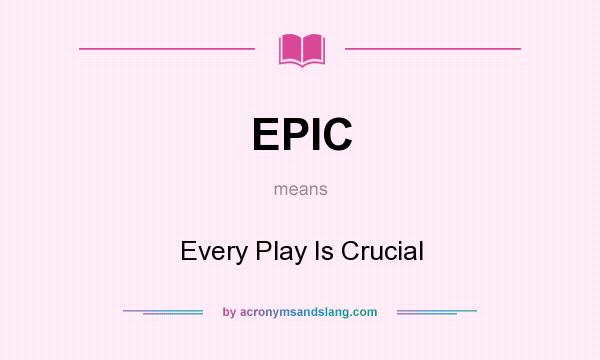 What does EPIC mean? It stands for Every Play Is Crucial