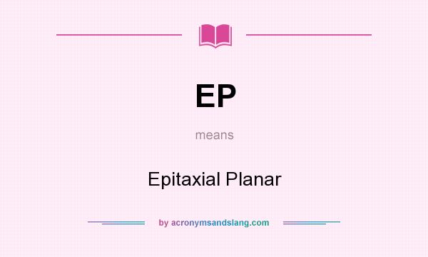 What does EP mean? It stands for Epitaxial Planar