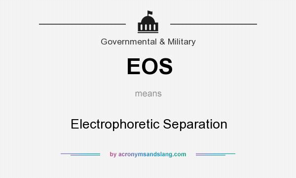 What does EOS mean? It stands for Electrophoretic Separation