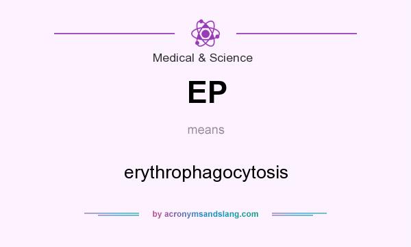 What does EP mean? It stands for erythrophagocytosis