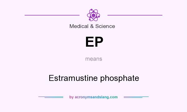 What does EP mean? It stands for Estramustine phosphate