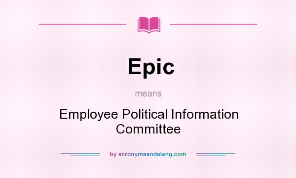 What does Epic mean? It stands for Employee Political Information Committee