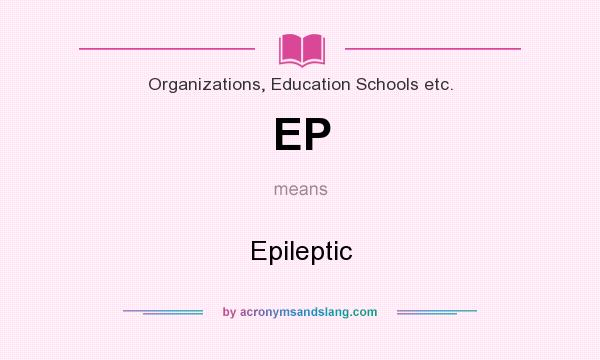 What does EP mean? It stands for Epileptic