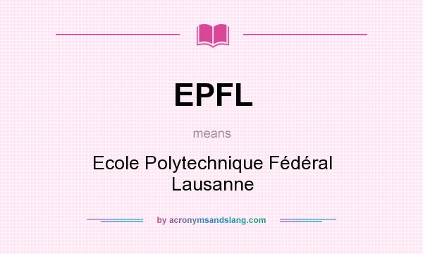 What does EPFL mean? It stands for Ecole Polytechnique Fédéral Lausanne