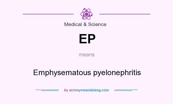 What does EP mean? It stands for Emphysematous pyelonephritis