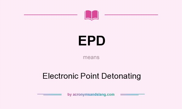What does EPD mean? It stands for Electronic Point Detonating