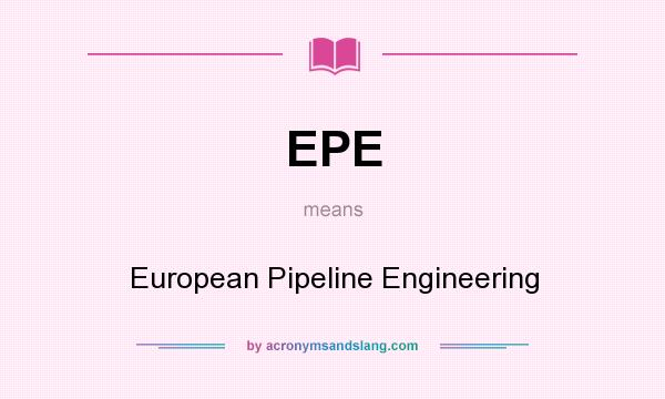 What does EPE mean? It stands for European Pipeline Engineering