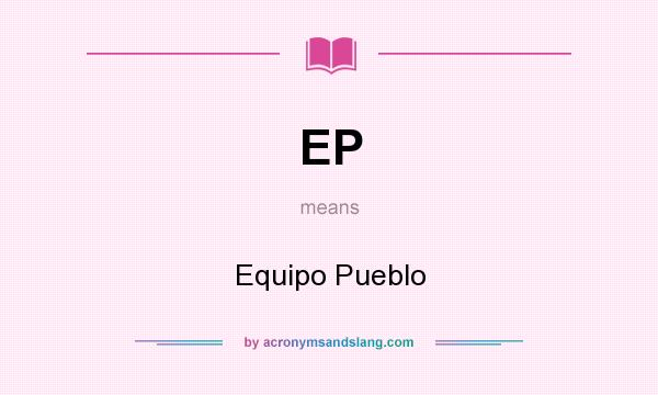 What does EP mean? It stands for Equipo Pueblo