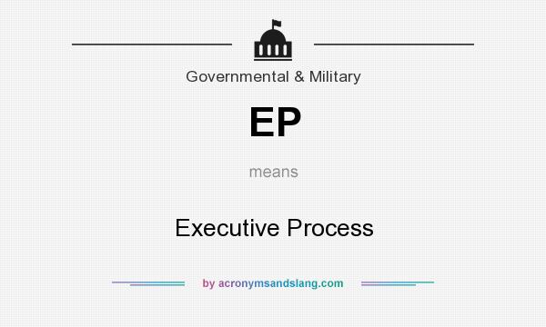 What does EP mean? It stands for Executive Process