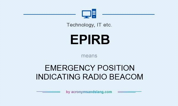 What does EPIRB mean? It stands for EMERGENCY POSITION INDICATING RADIO BEACOM