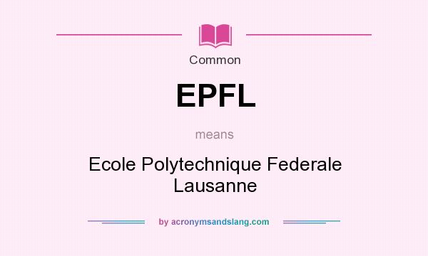 What does EPFL mean? It stands for Ecole Polytechnique Federale Lausanne