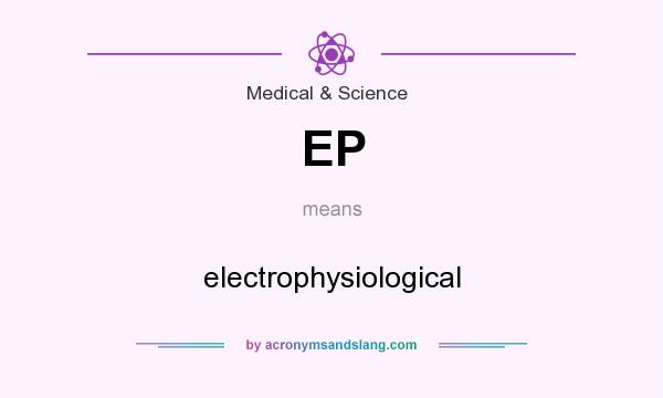 What does EP mean? It stands for electrophysiological