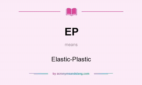 What does EP mean? It stands for Elastic-Plastic