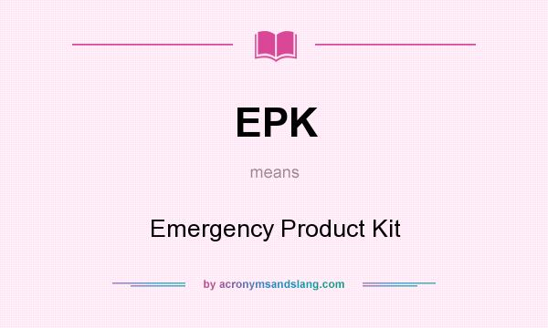 What does EPK mean? It stands for Emergency Product Kit