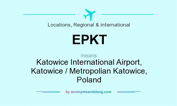 What does EPKT mean? It stands for Katowice International Airport, Katowice / Metropolian Katowice, Poland