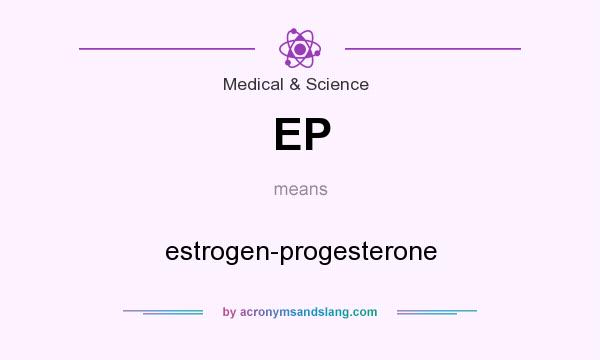 What does EP mean? It stands for estrogen-progesterone