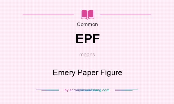 What does EPF mean? It stands for Emery Paper Figure