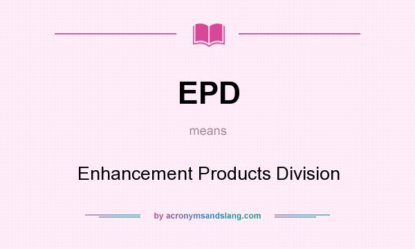 What does EPD mean? It stands for Enhancement Products Division