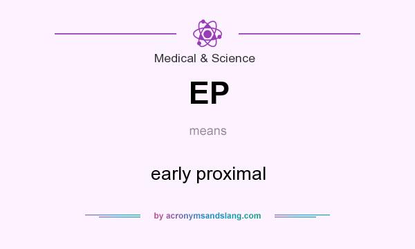What does EP mean? It stands for early proximal