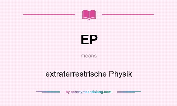What does EP mean? It stands for extraterrestrische Physik