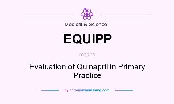 What does EQUIPP mean? It stands for Evaluation of Quinapril in Primary Practice
