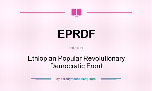 What does EPRDF mean? It stands for Ethiopian Popular Revolutionary Democratic Front