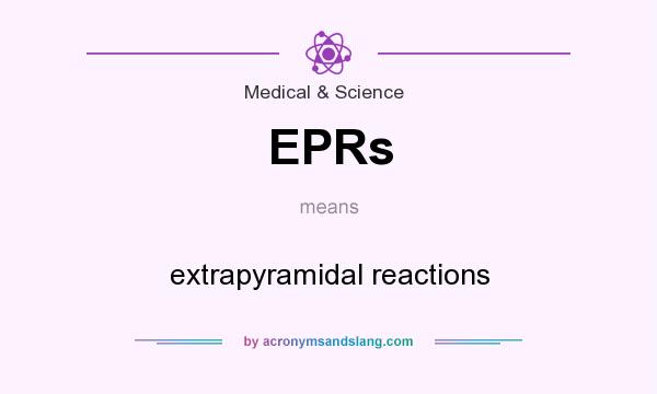 What does EPRs mean? It stands for extrapyramidal reactions