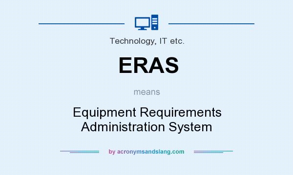 What does ERAS mean? It stands for Equipment Requirements Administration System