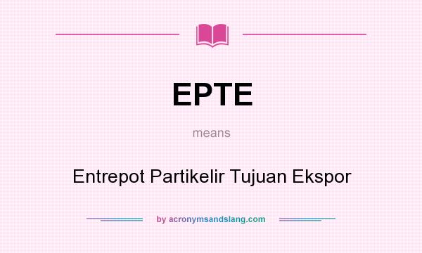 What does EPTE mean? It stands for Entrepot Partikelir Tujuan Ekspor