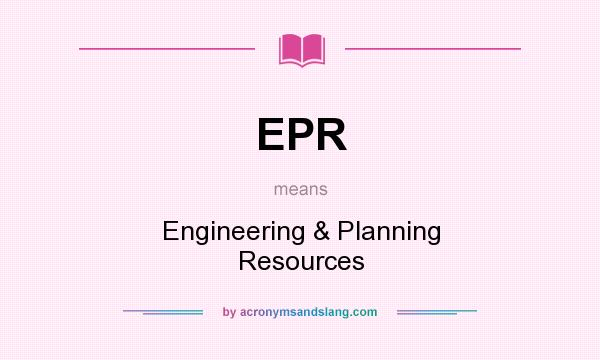 What does EPR mean? It stands for Engineering & Planning Resources