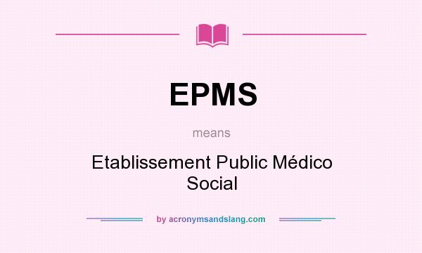 What does EPMS mean? It stands for Etablissement Public Médico Social