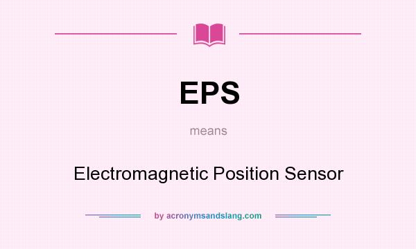 What does EPS mean? It stands for Electromagnetic Position Sensor
