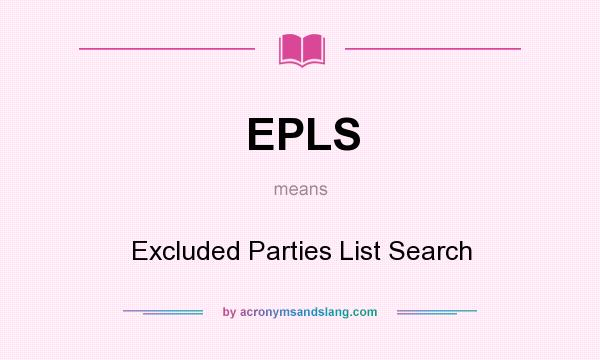 What does EPLS mean? It stands for Excluded Parties List Search