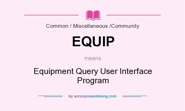 What does EQUIP mean? It stands for Equipment Query User Interface Program