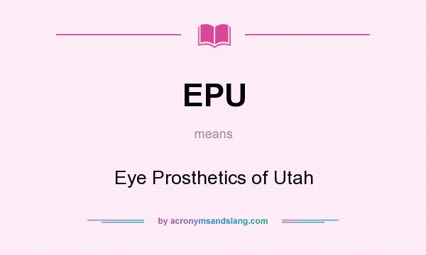 What does EPU mean? It stands for Eye Prosthetics of Utah
