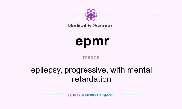 What does epmr mean? It stands for epilepsy, progressive, with mental retardation