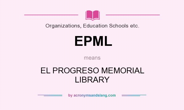 What does EPML mean? It stands for EL PROGRESO MEMORIAL LIBRARY