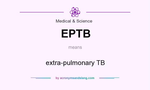 What does EPTB mean? It stands for extra-pulmonary TB