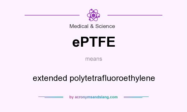 What does ePTFE mean? It stands for extended polytetrafluoroethylene