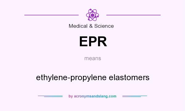 What does EPR mean? It stands for ethylene-propylene elastomers
