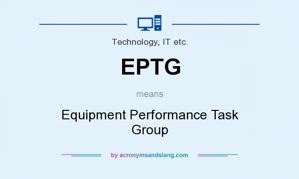 What does EPTG mean? It stands for Equipment Performance Task Group