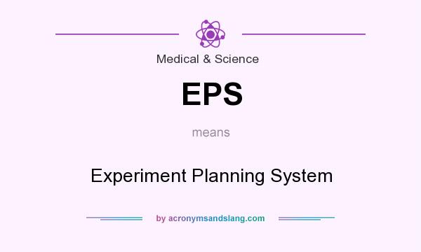 What does EPS mean? It stands for Experiment Planning System