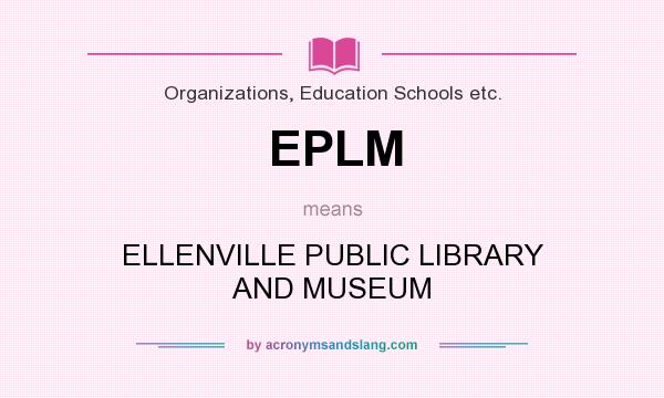 What does EPLM mean? It stands for ELLENVILLE PUBLIC LIBRARY AND MUSEUM