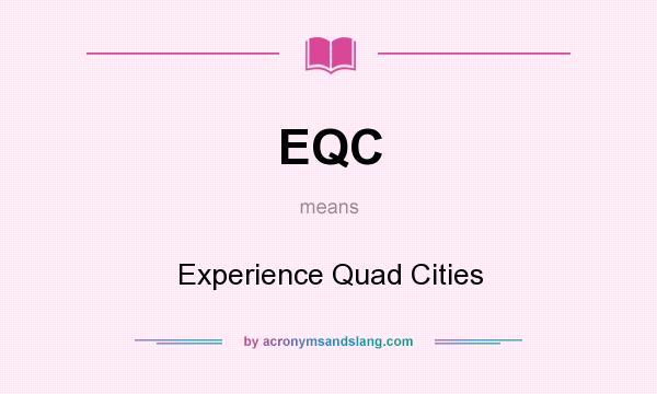 What does EQC mean? It stands for Experience Quad Cities