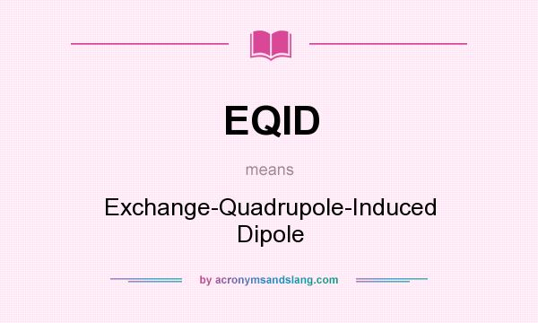 What does EQID mean? It stands for Exchange-Quadrupole-Induced Dipole