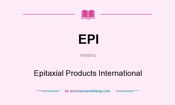 What does EPI mean? It stands for Epitaxial Products International