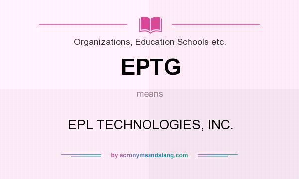 What does EPTG mean? It stands for EPL TECHNOLOGIES, INC.