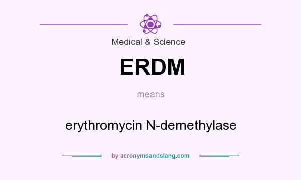 What does ERDM mean? It stands for erythromycin N-demethylase