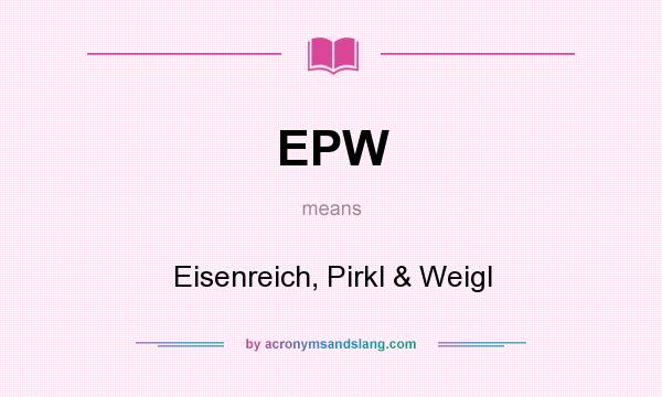 What does EPW mean? It stands for Eisenreich, Pirkl & Weigl